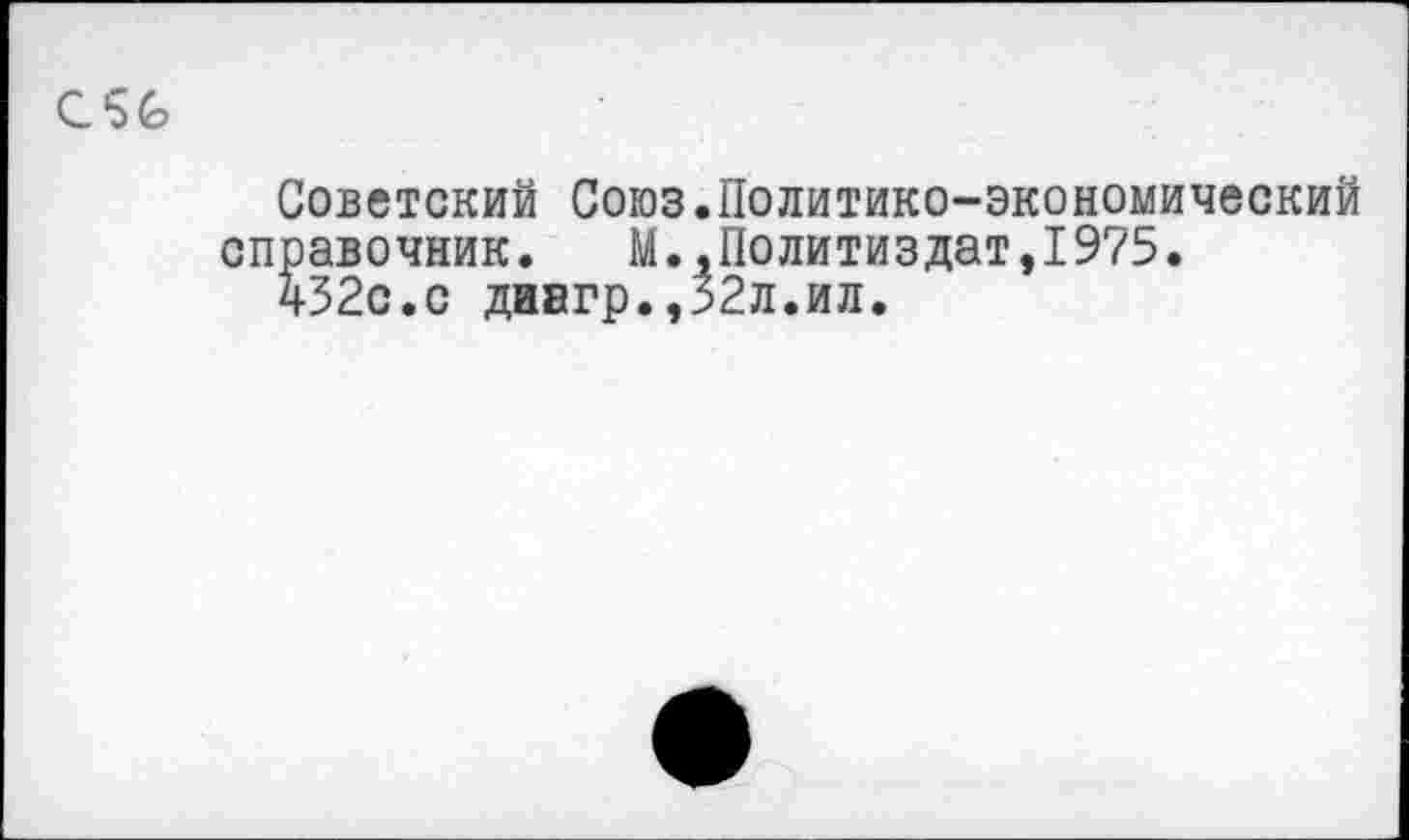 ﻿С56
Советский Союз.Политико-экономический справочник. М.,Политиздат,1975.
432с.с дивгр.,32л.ил.